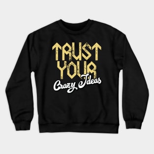 Trust Your Crazy Ideas Crewneck Sweatshirt